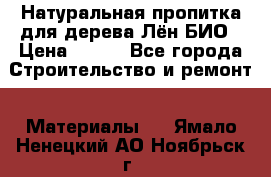 Натуральная пропитка для дерева Лён БИО › Цена ­ 200 - Все города Строительство и ремонт » Материалы   . Ямало-Ненецкий АО,Ноябрьск г.
